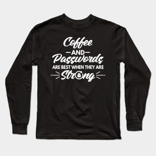 Coffee and Passwords Are Best When They Are Strong Long Sleeve T-Shirt